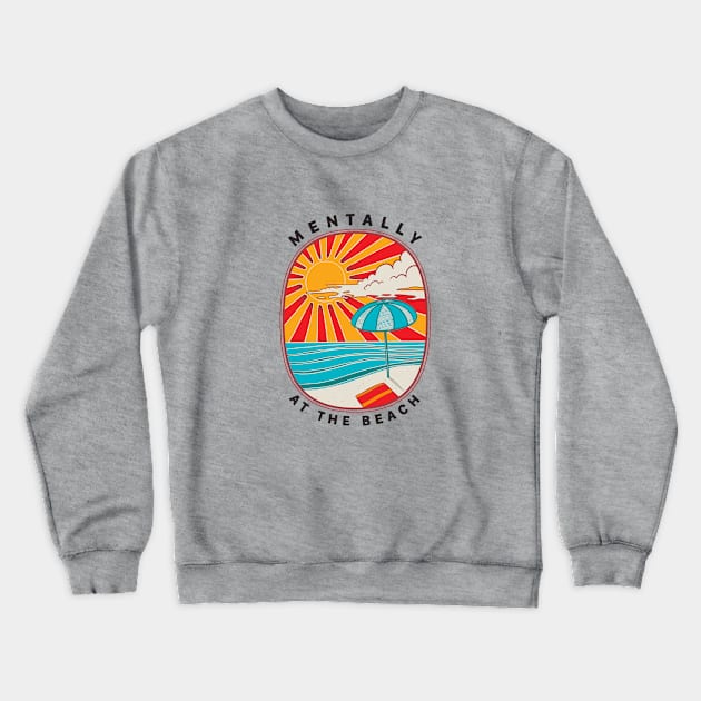 Mentally At The Beach Crewneck Sweatshirt by OnePresnt